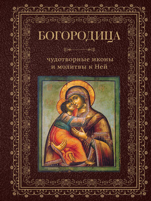 cover image of Богородица, чудотворные иконы и молитвы к Ней
